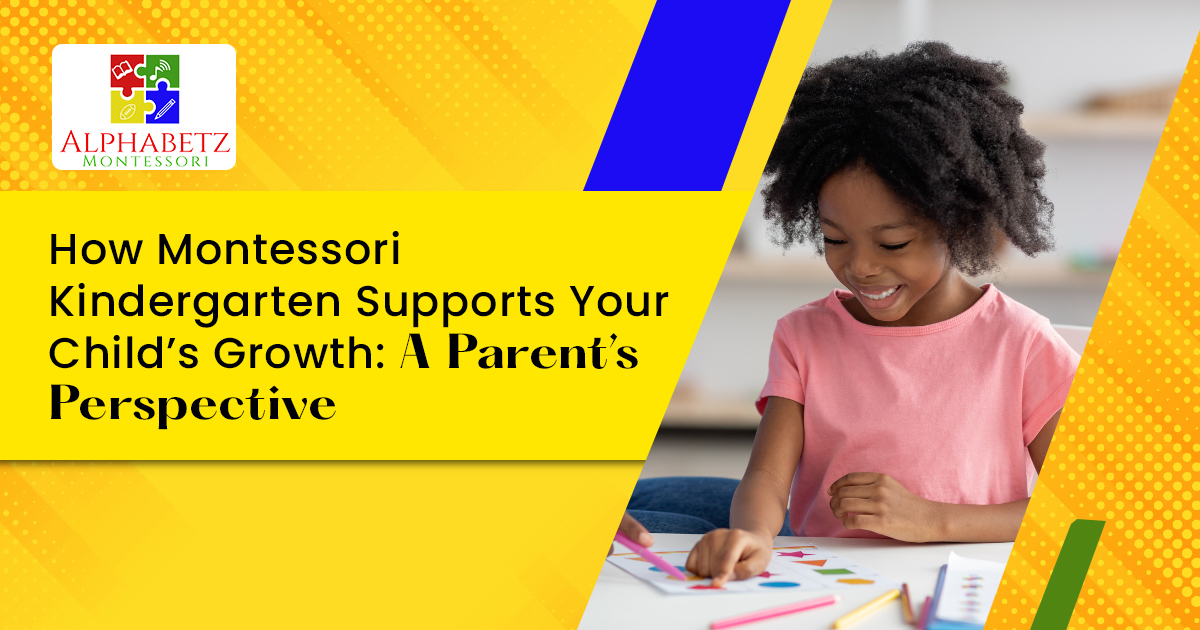 You are currently viewing How Montessori Kindergarten Supports Your Child’s Growth: A Parent’s Perspective