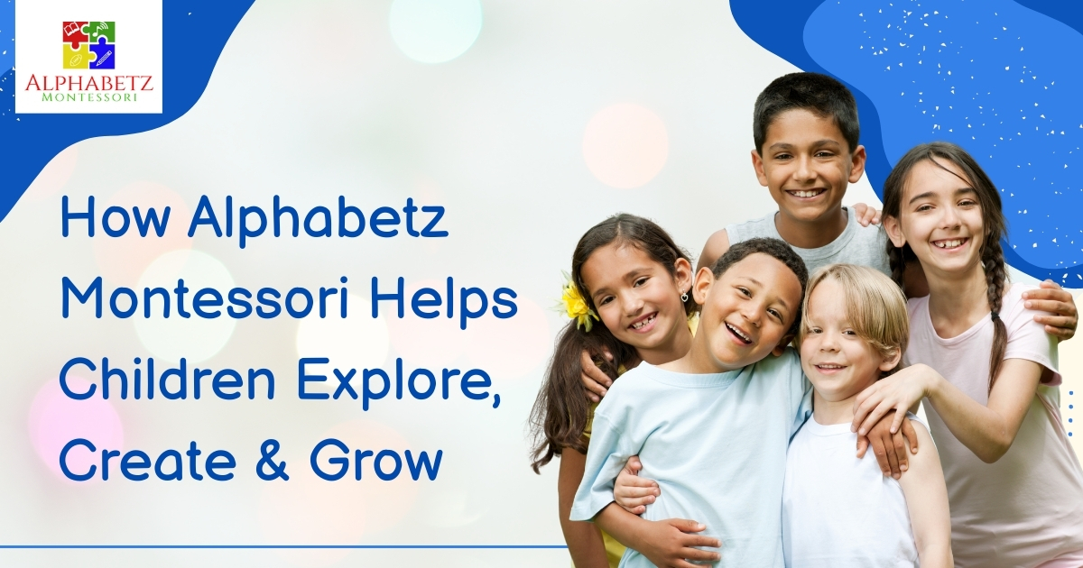 Read more about the article How Alphabetz Montessori Helps Children Explore, Create & Grow